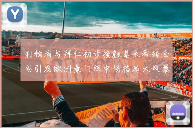 利物浦与拜仁初步接触基米希转会或引发欧洲豪门级中场格局大风暴
