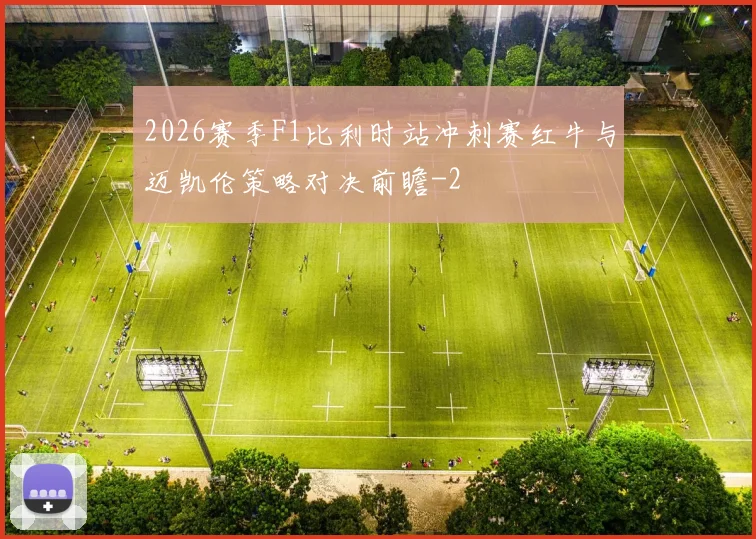 2026赛季F1比利时站冲刺赛红牛与迈凯伦策略对决前瞻