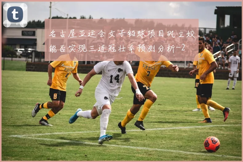名古屋亚运会女子铅球项目巩立姣能否实现三连冠壮举预测分析