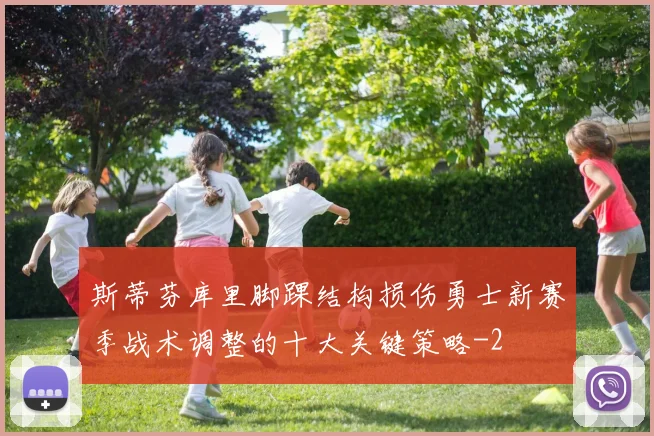 斯蒂芬库里脚踝结构损伤勇士新赛季战术调整的十大关键策略